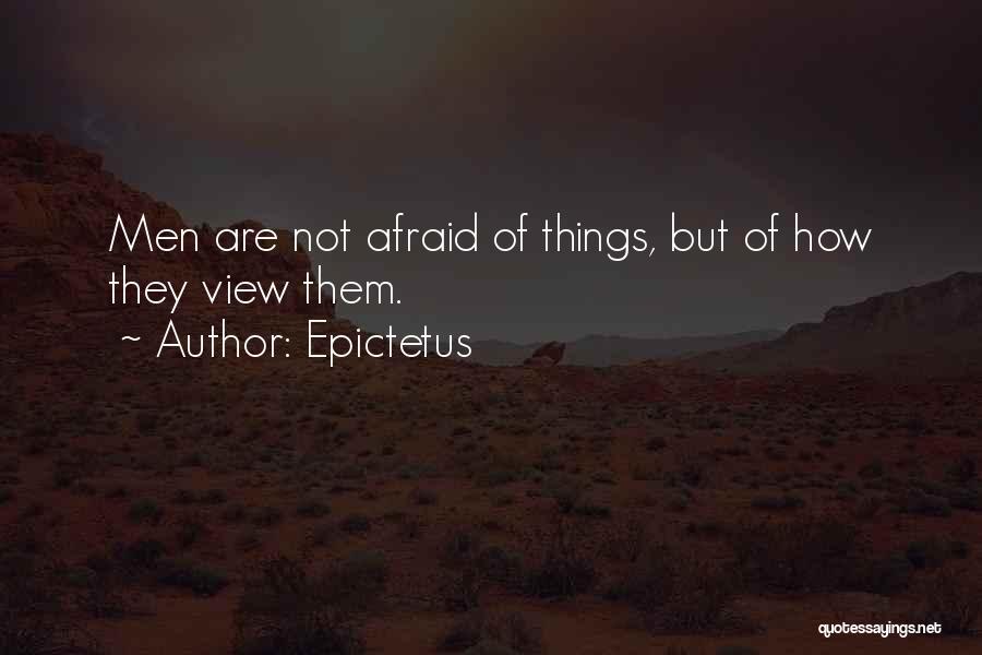 Epictetus Quotes: Men Are Not Afraid Of Things, But Of How They View Them.
