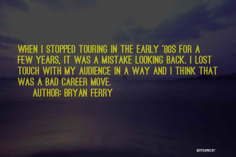 Bryan Ferry Quotes: When I Stopped Touring In The Early '80s For A Few Years, It Was A Mistake Looking Back. I Lost