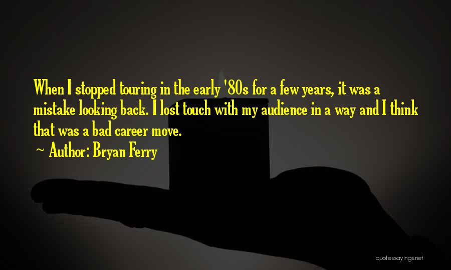 Bryan Ferry Quotes: When I Stopped Touring In The Early '80s For A Few Years, It Was A Mistake Looking Back. I Lost