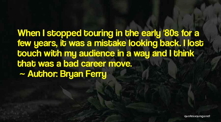 Bryan Ferry Quotes: When I Stopped Touring In The Early '80s For A Few Years, It Was A Mistake Looking Back. I Lost
