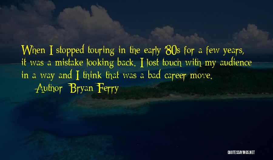 Bryan Ferry Quotes: When I Stopped Touring In The Early '80s For A Few Years, It Was A Mistake Looking Back. I Lost