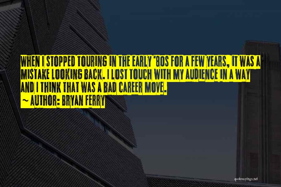 Bryan Ferry Quotes: When I Stopped Touring In The Early '80s For A Few Years, It Was A Mistake Looking Back. I Lost