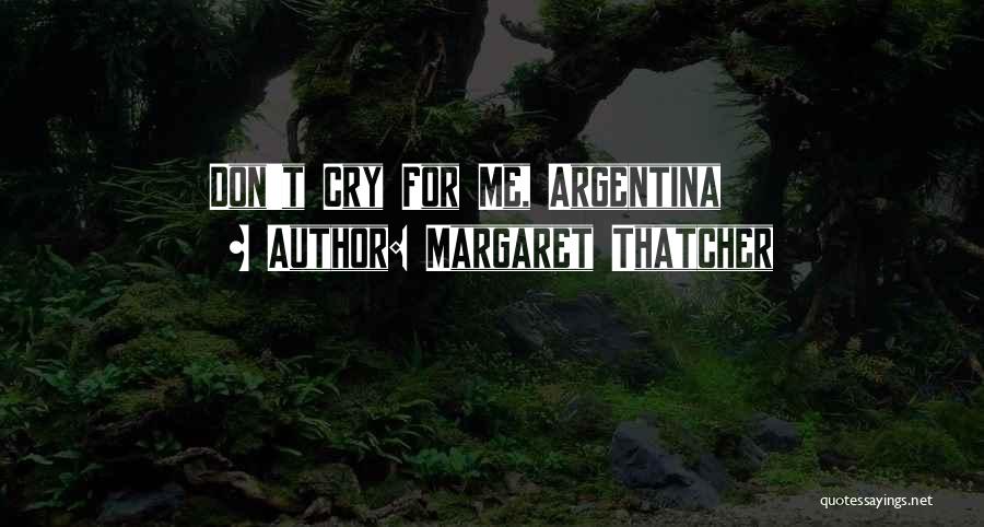 Margaret Thatcher Quotes: Don't Cry For Me, Argentina