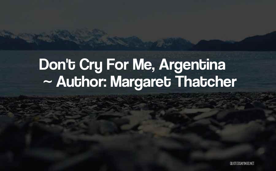 Margaret Thatcher Quotes: Don't Cry For Me, Argentina