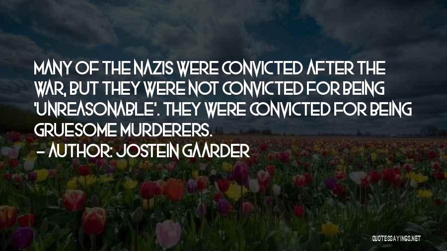 Jostein Gaarder Quotes: Many Of The Nazis Were Convicted After The War, But They Were Not Convicted For Being 'unreasonable'. They Were Convicted