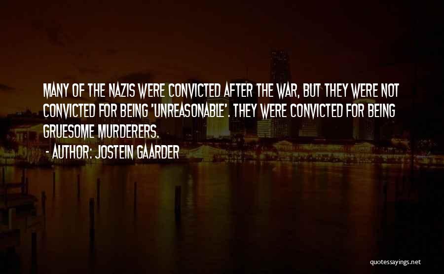 Jostein Gaarder Quotes: Many Of The Nazis Were Convicted After The War, But They Were Not Convicted For Being 'unreasonable'. They Were Convicted