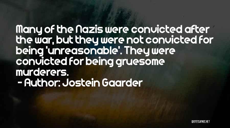 Jostein Gaarder Quotes: Many Of The Nazis Were Convicted After The War, But They Were Not Convicted For Being 'unreasonable'. They Were Convicted