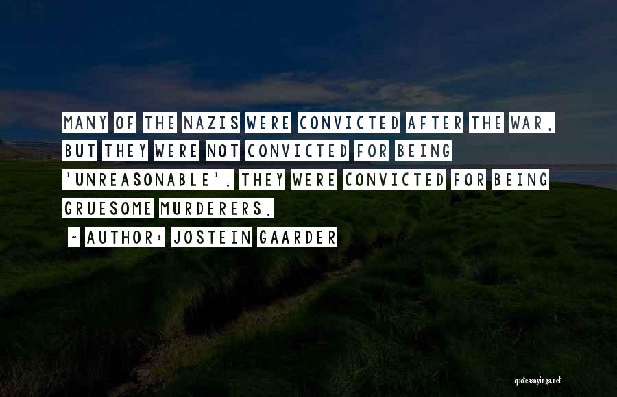 Jostein Gaarder Quotes: Many Of The Nazis Were Convicted After The War, But They Were Not Convicted For Being 'unreasonable'. They Were Convicted