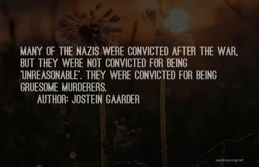 Jostein Gaarder Quotes: Many Of The Nazis Were Convicted After The War, But They Were Not Convicted For Being 'unreasonable'. They Were Convicted