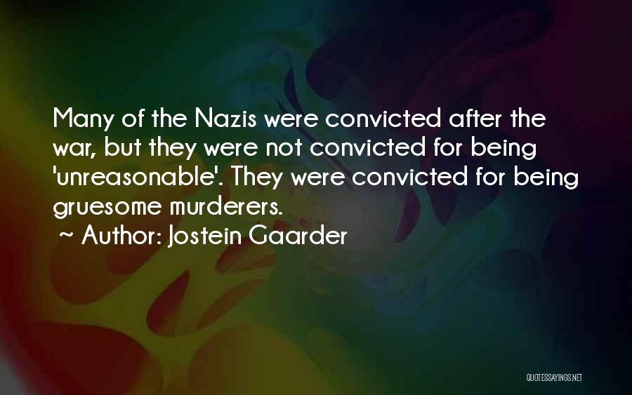 Jostein Gaarder Quotes: Many Of The Nazis Were Convicted After The War, But They Were Not Convicted For Being 'unreasonable'. They Were Convicted