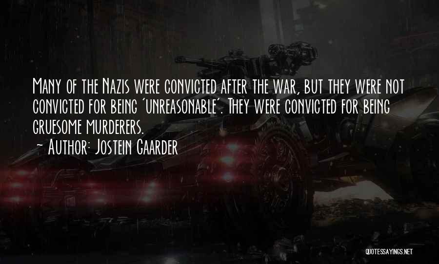 Jostein Gaarder Quotes: Many Of The Nazis Were Convicted After The War, But They Were Not Convicted For Being 'unreasonable'. They Were Convicted