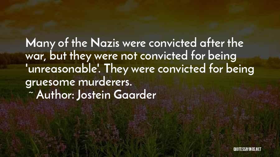 Jostein Gaarder Quotes: Many Of The Nazis Were Convicted After The War, But They Were Not Convicted For Being 'unreasonable'. They Were Convicted