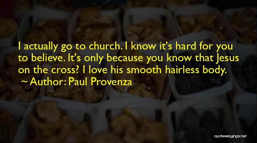 Paul Provenza Quotes: I Actually Go To Church. I Know It's Hard For You To Believe. It's Only Because You Know That Jesus