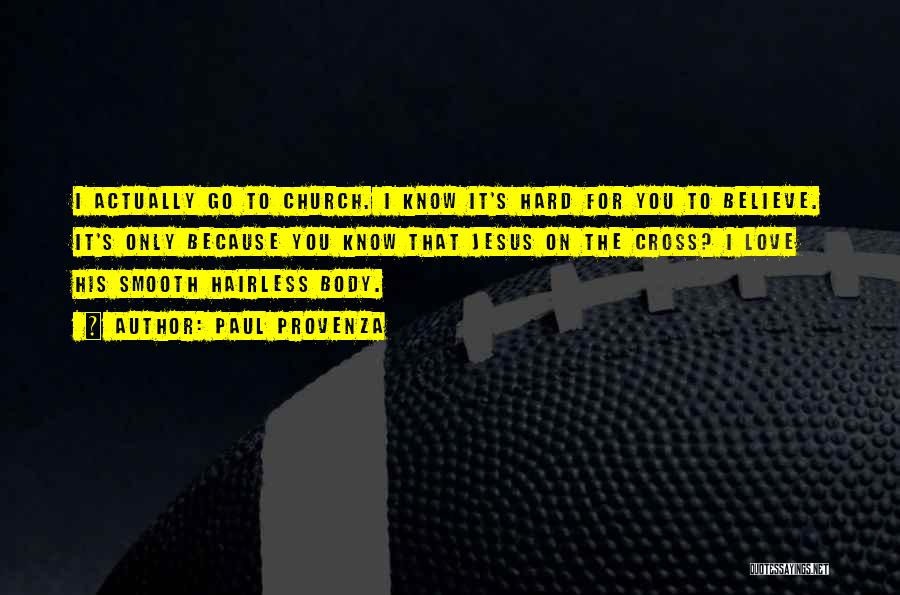 Paul Provenza Quotes: I Actually Go To Church. I Know It's Hard For You To Believe. It's Only Because You Know That Jesus