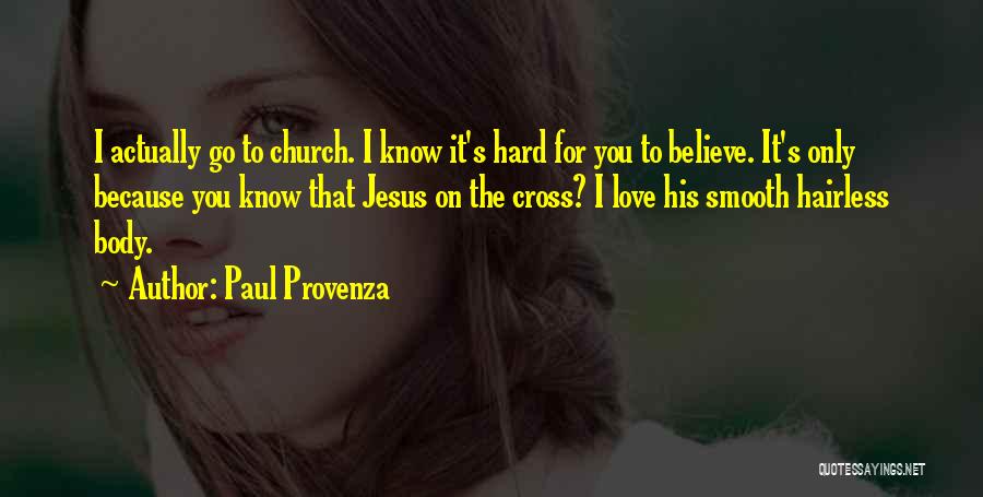 Paul Provenza Quotes: I Actually Go To Church. I Know It's Hard For You To Believe. It's Only Because You Know That Jesus