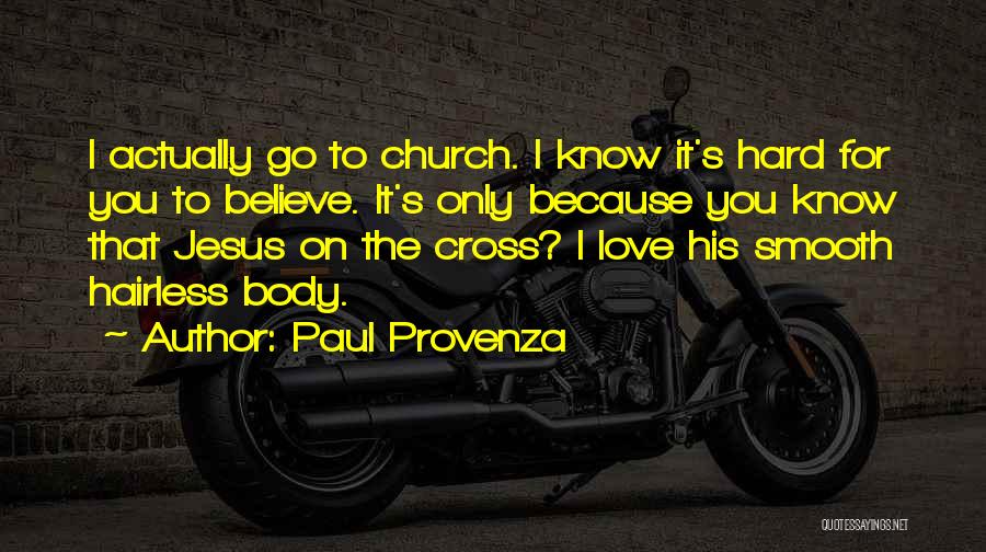 Paul Provenza Quotes: I Actually Go To Church. I Know It's Hard For You To Believe. It's Only Because You Know That Jesus