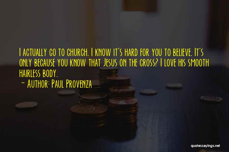 Paul Provenza Quotes: I Actually Go To Church. I Know It's Hard For You To Believe. It's Only Because You Know That Jesus