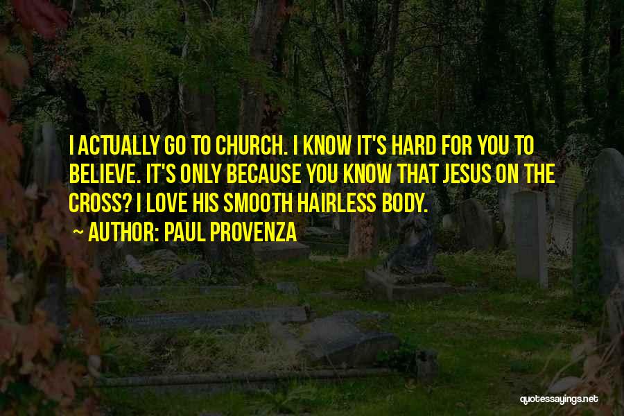 Paul Provenza Quotes: I Actually Go To Church. I Know It's Hard For You To Believe. It's Only Because You Know That Jesus