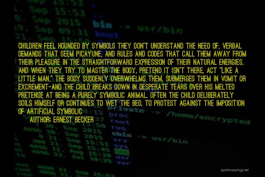 Ernest Becker Quotes: Children Feel Hounded By Symbols They Don't Understand The Need Of, Verbal Demands That Seem Picayune, And Rules And Codes