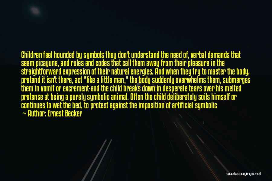 Ernest Becker Quotes: Children Feel Hounded By Symbols They Don't Understand The Need Of, Verbal Demands That Seem Picayune, And Rules And Codes