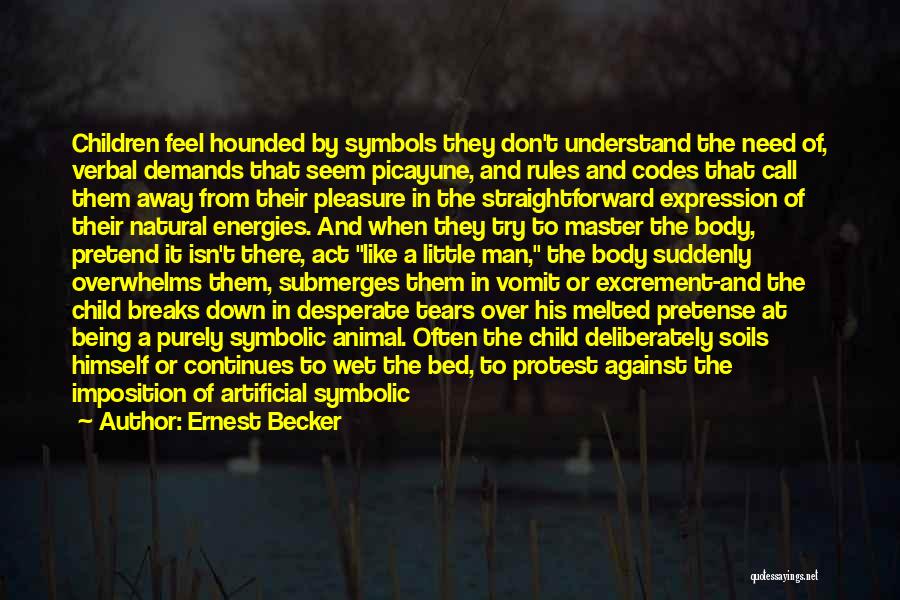 Ernest Becker Quotes: Children Feel Hounded By Symbols They Don't Understand The Need Of, Verbal Demands That Seem Picayune, And Rules And Codes