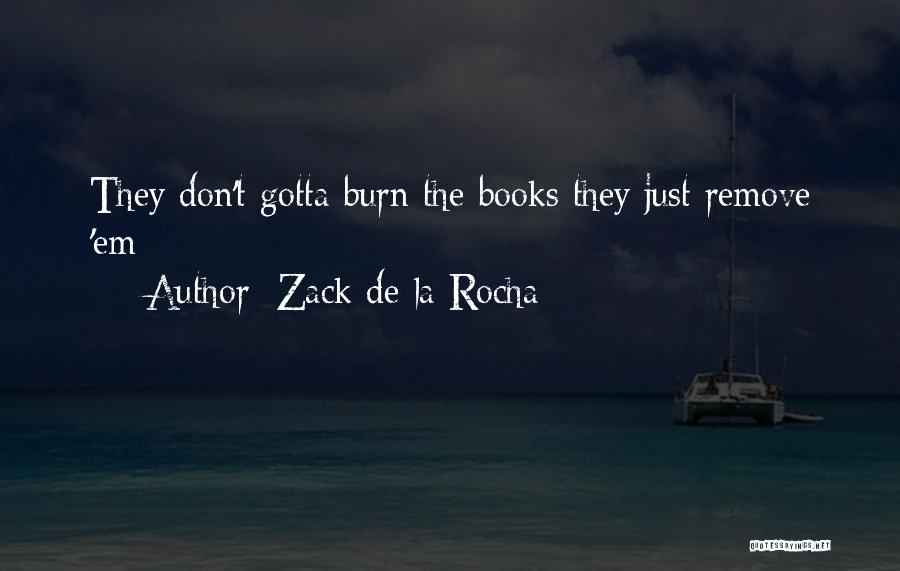 Zack De La Rocha Quotes: They Don't Gotta Burn The Books They Just Remove 'em