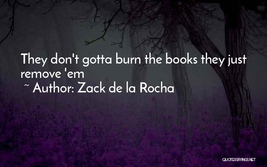 Zack De La Rocha Quotes: They Don't Gotta Burn The Books They Just Remove 'em