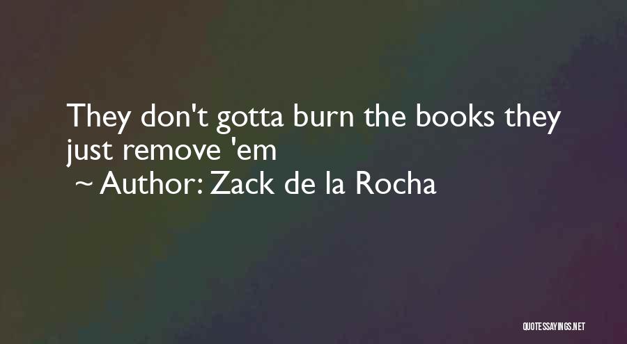 Zack De La Rocha Quotes: They Don't Gotta Burn The Books They Just Remove 'em