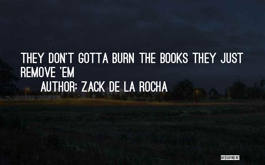Zack De La Rocha Quotes: They Don't Gotta Burn The Books They Just Remove 'em