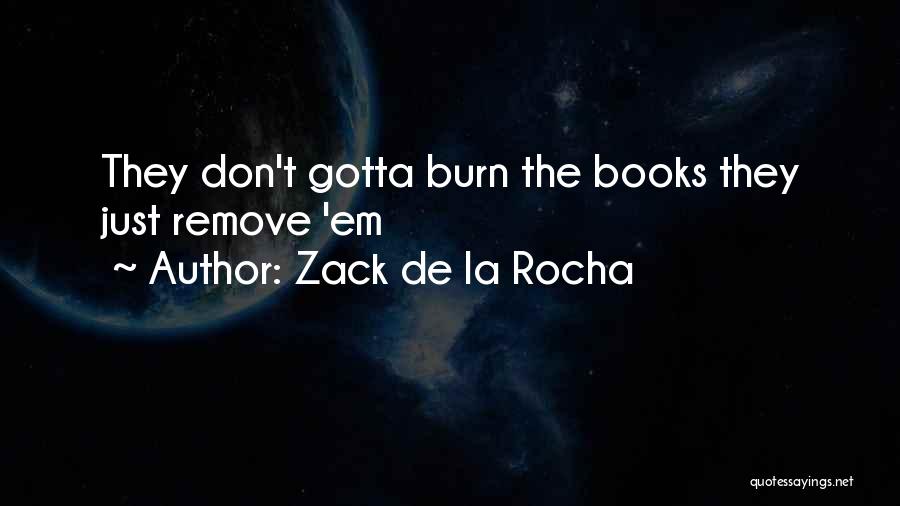 Zack De La Rocha Quotes: They Don't Gotta Burn The Books They Just Remove 'em