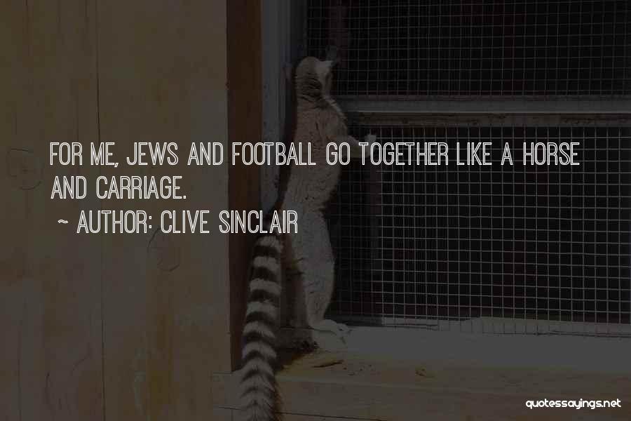 Clive Sinclair Quotes: For Me, Jews And Football Go Together Like A Horse And Carriage.