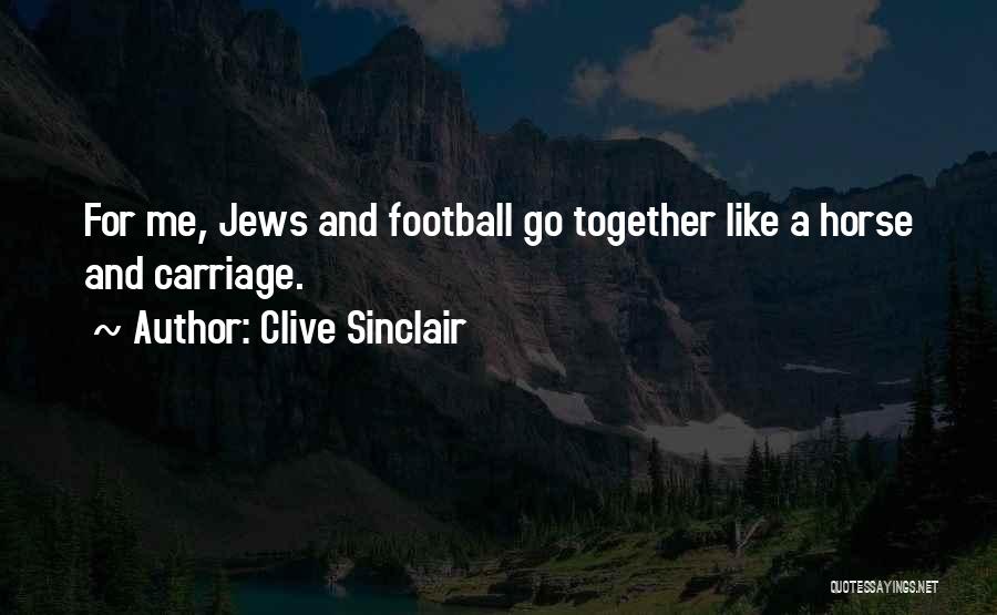 Clive Sinclair Quotes: For Me, Jews And Football Go Together Like A Horse And Carriage.