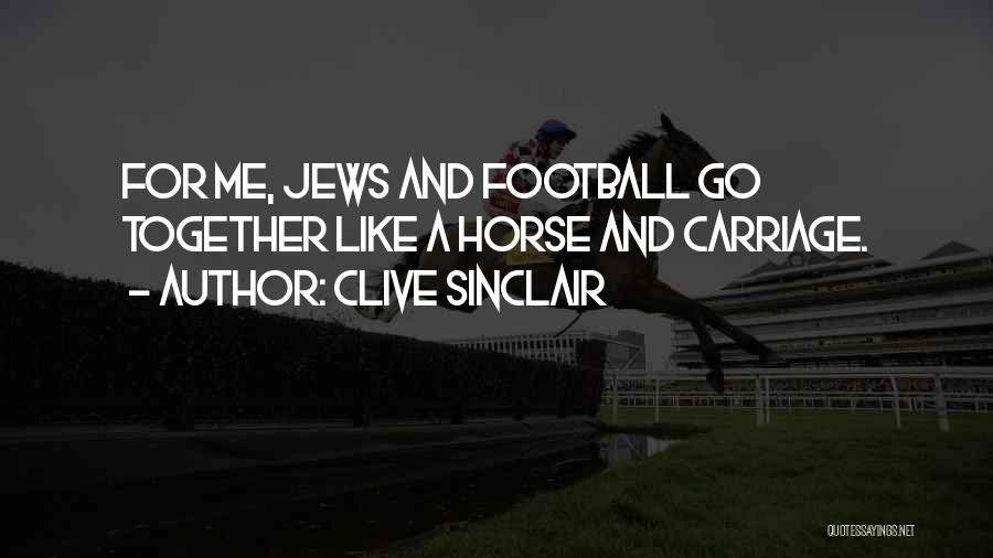 Clive Sinclair Quotes: For Me, Jews And Football Go Together Like A Horse And Carriage.