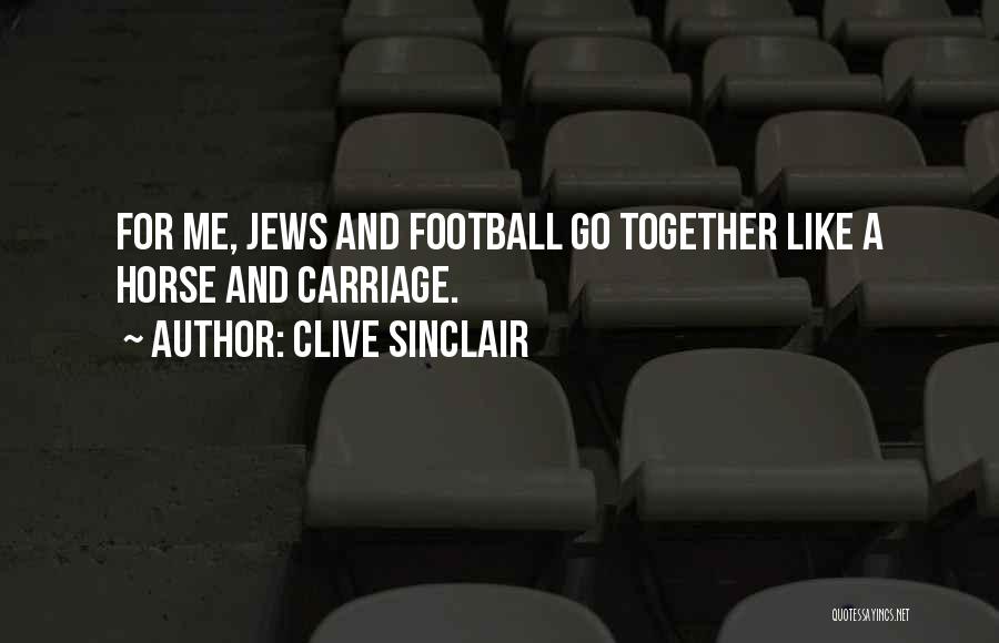 Clive Sinclair Quotes: For Me, Jews And Football Go Together Like A Horse And Carriage.