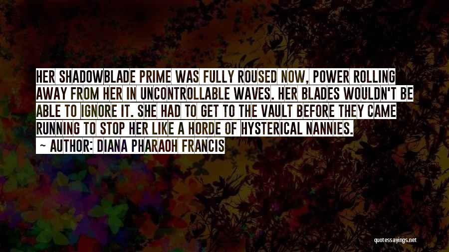 Diana Pharaoh Francis Quotes: Her Shadowblade Prime Was Fully Roused Now, Power Rolling Away From Her In Uncontrollable Waves. Her Blades Wouldn't Be Able