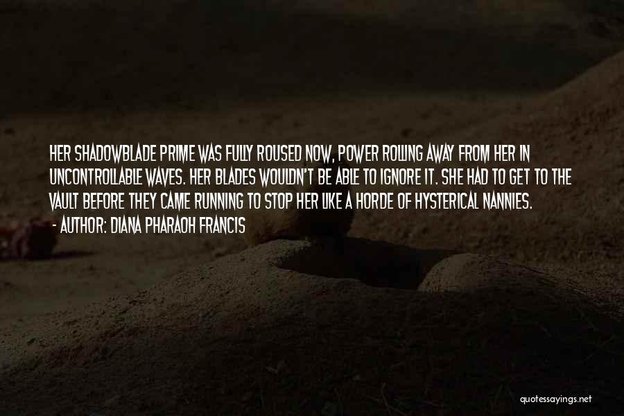 Diana Pharaoh Francis Quotes: Her Shadowblade Prime Was Fully Roused Now, Power Rolling Away From Her In Uncontrollable Waves. Her Blades Wouldn't Be Able