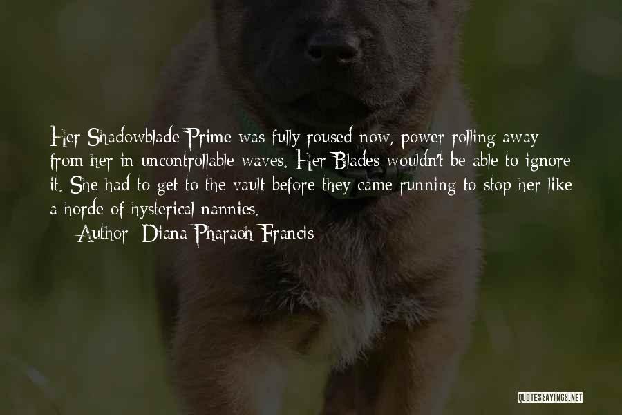 Diana Pharaoh Francis Quotes: Her Shadowblade Prime Was Fully Roused Now, Power Rolling Away From Her In Uncontrollable Waves. Her Blades Wouldn't Be Able