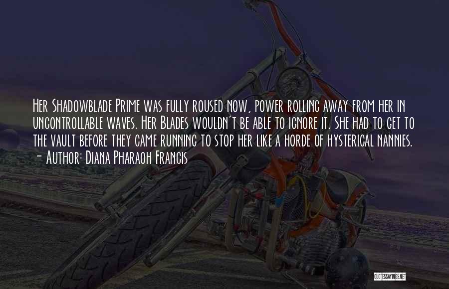 Diana Pharaoh Francis Quotes: Her Shadowblade Prime Was Fully Roused Now, Power Rolling Away From Her In Uncontrollable Waves. Her Blades Wouldn't Be Able