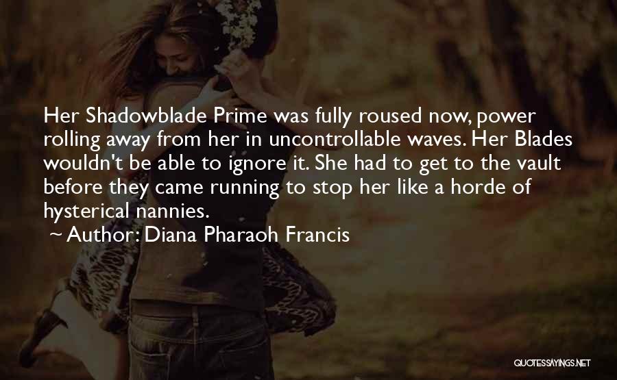 Diana Pharaoh Francis Quotes: Her Shadowblade Prime Was Fully Roused Now, Power Rolling Away From Her In Uncontrollable Waves. Her Blades Wouldn't Be Able