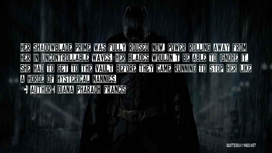 Diana Pharaoh Francis Quotes: Her Shadowblade Prime Was Fully Roused Now, Power Rolling Away From Her In Uncontrollable Waves. Her Blades Wouldn't Be Able