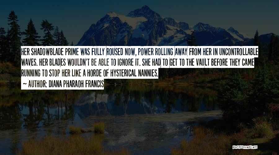 Diana Pharaoh Francis Quotes: Her Shadowblade Prime Was Fully Roused Now, Power Rolling Away From Her In Uncontrollable Waves. Her Blades Wouldn't Be Able
