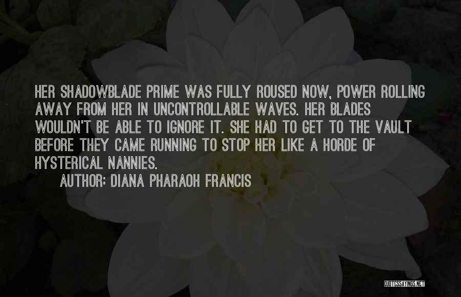 Diana Pharaoh Francis Quotes: Her Shadowblade Prime Was Fully Roused Now, Power Rolling Away From Her In Uncontrollable Waves. Her Blades Wouldn't Be Able