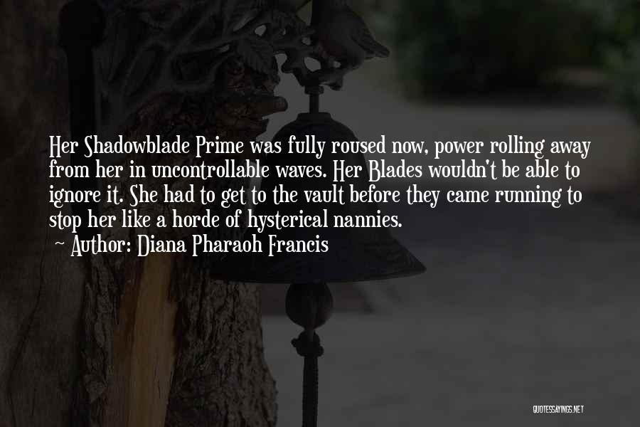 Diana Pharaoh Francis Quotes: Her Shadowblade Prime Was Fully Roused Now, Power Rolling Away From Her In Uncontrollable Waves. Her Blades Wouldn't Be Able