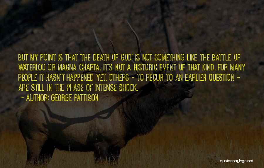 George Pattison Quotes: But My Point Is That 'the Death Of God' Is Not Something Like The Battle Of Waterloo Or Magna Charta.