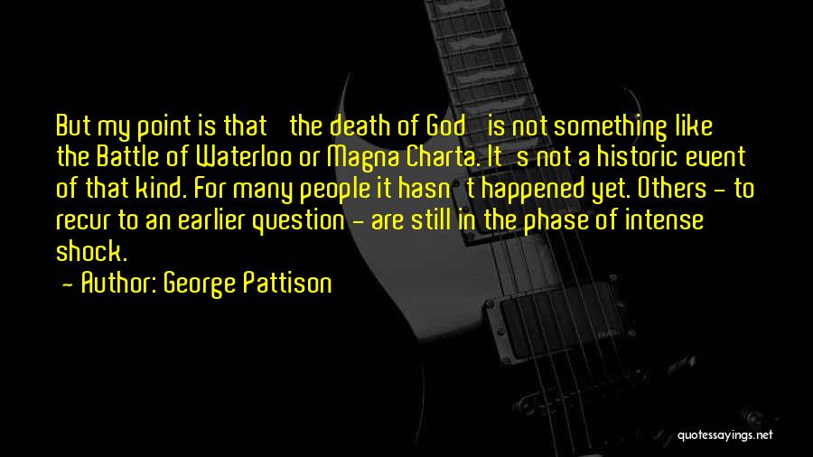 George Pattison Quotes: But My Point Is That 'the Death Of God' Is Not Something Like The Battle Of Waterloo Or Magna Charta.