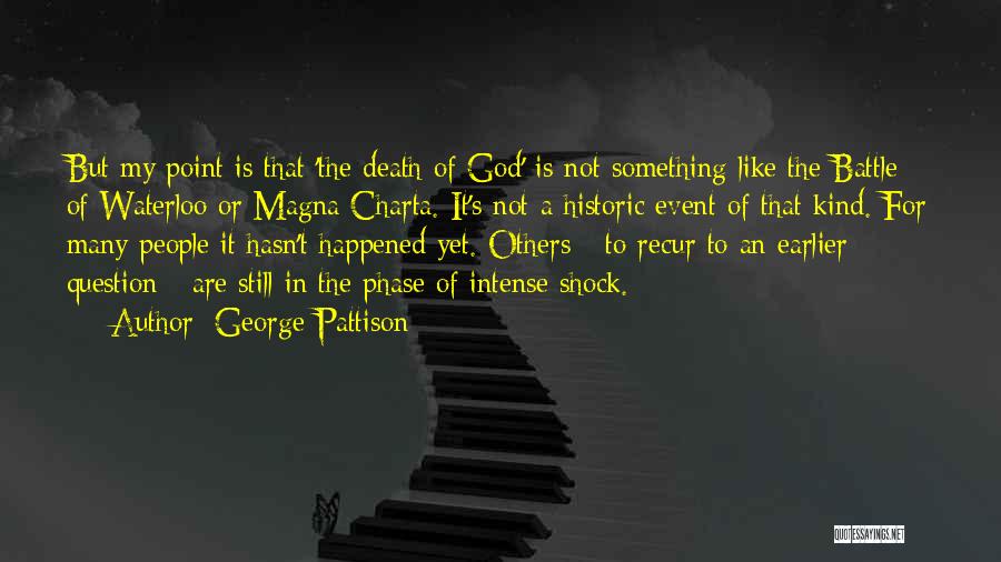 George Pattison Quotes: But My Point Is That 'the Death Of God' Is Not Something Like The Battle Of Waterloo Or Magna Charta.