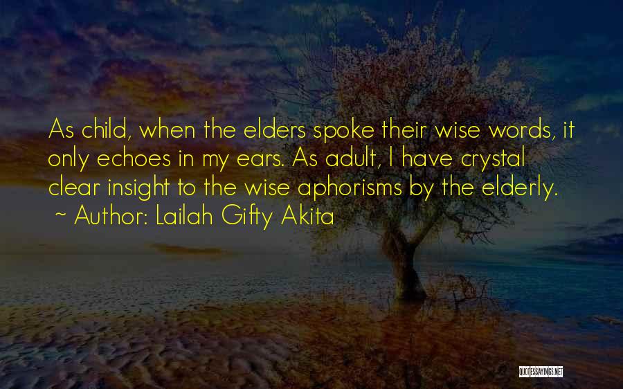 Lailah Gifty Akita Quotes: As Child, When The Elders Spoke Their Wise Words, It Only Echoes In My Ears. As Adult, I Have Crystal