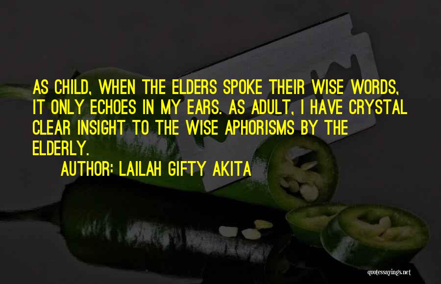 Lailah Gifty Akita Quotes: As Child, When The Elders Spoke Their Wise Words, It Only Echoes In My Ears. As Adult, I Have Crystal