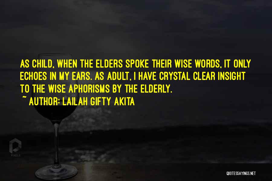 Lailah Gifty Akita Quotes: As Child, When The Elders Spoke Their Wise Words, It Only Echoes In My Ears. As Adult, I Have Crystal