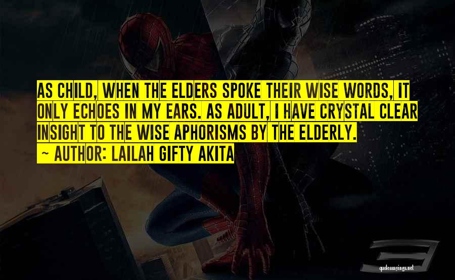 Lailah Gifty Akita Quotes: As Child, When The Elders Spoke Their Wise Words, It Only Echoes In My Ears. As Adult, I Have Crystal